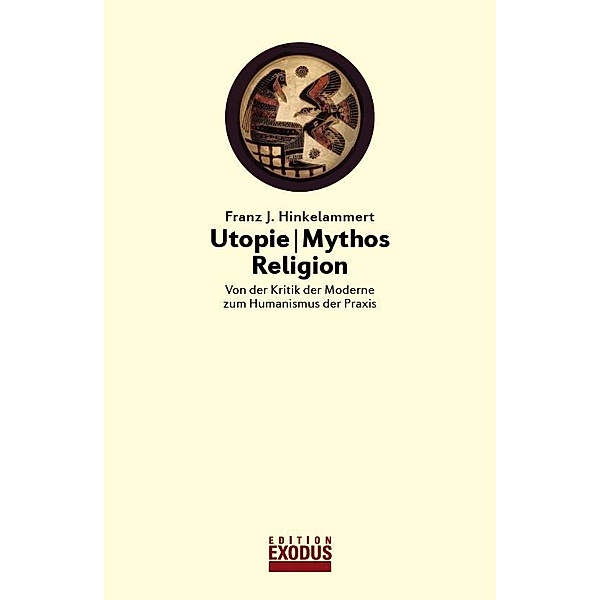 Utopie - Mythos - Religion, Franz J. Hinkelammert