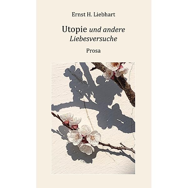 Utopie und andere Liebesversuche, Ernst H. Liebhart