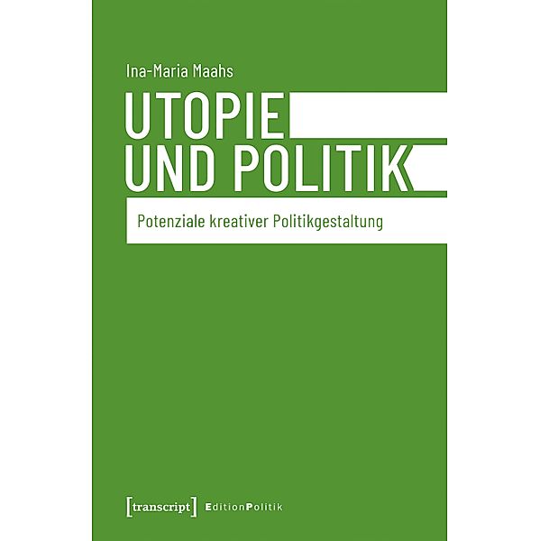 Utopie und Politik / Edition Politik Bd.81, Ina-Maria Maahs