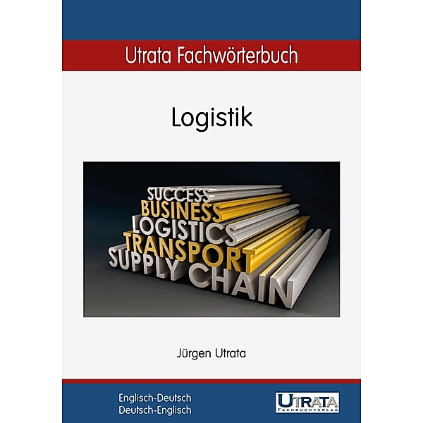 Utrata Fachwörterbuch: Logistik Englisch-Deutsch / Utrata Fachwörterbücher Bd.5, Jürgen Utrata
