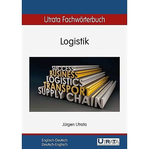 Utrata Fachwörterbuch: Logistik Englisch-Deutsch / Utrata Fachwörterbücher Bd.5, Jürgen Utrata