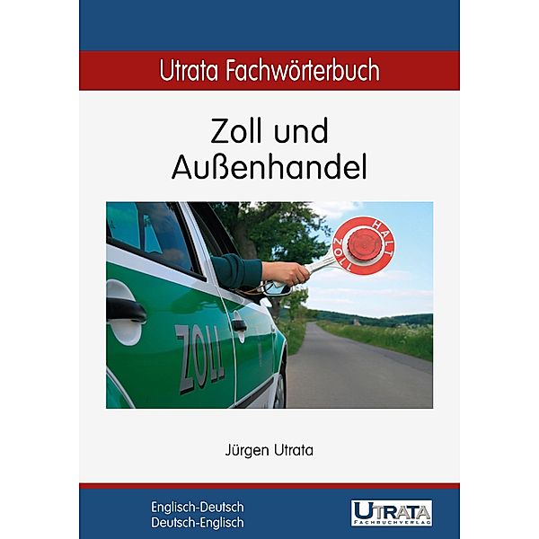 Utrata Fachwörterbuch: Zoll und Aussenhandel Englisch-Deutsch / Utrata Fachwörterbücher Bd.7, Jürgen Utrata