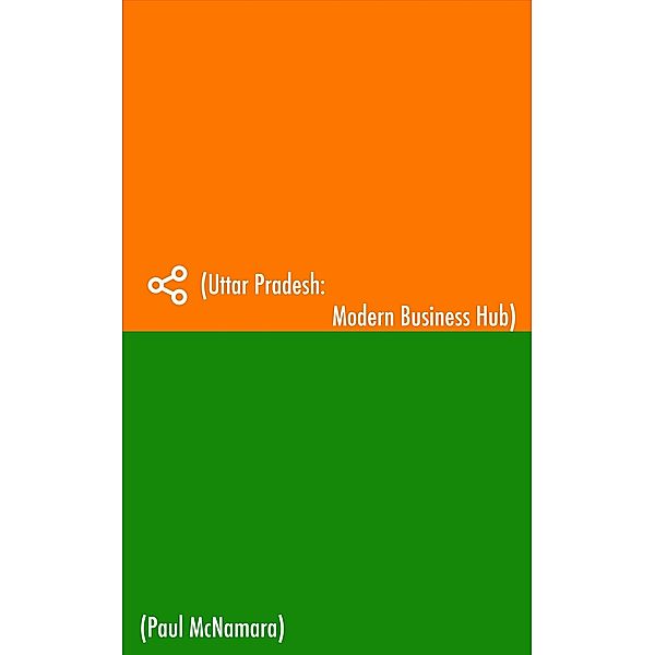 Uttar Pradesh:  Modern Business Hub, Paul McNamara