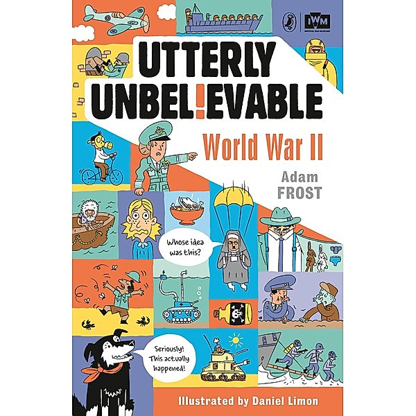 Utterly Unbelievable: WWII in Facts, Adam Frost