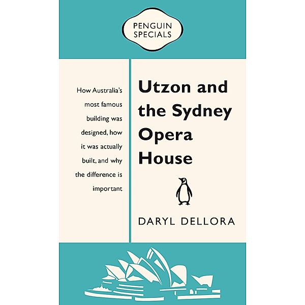 Utzon and the Sydney Opera House: Penguin Special, Daryl Dellora