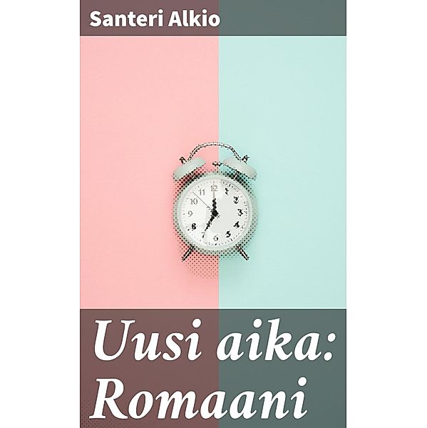 Uusi aika: Romaani, Santeri Alkio