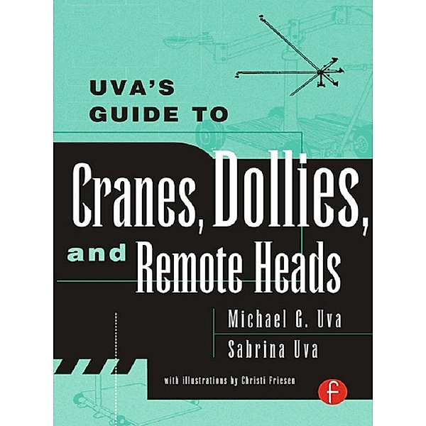 Uva's Guide To Cranes, Dollies, and Remote Heads, Michael Uva, Sabrina Uva