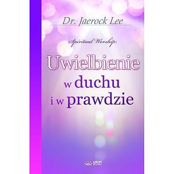 Uwielbienie w duchu i w prawdzie(Polish Edition), Jaerock Lee