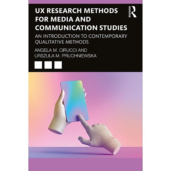 UX Research Methods for Media and Communication Studies, Angela M. Cirucci, Urszula M. Pruchniewska