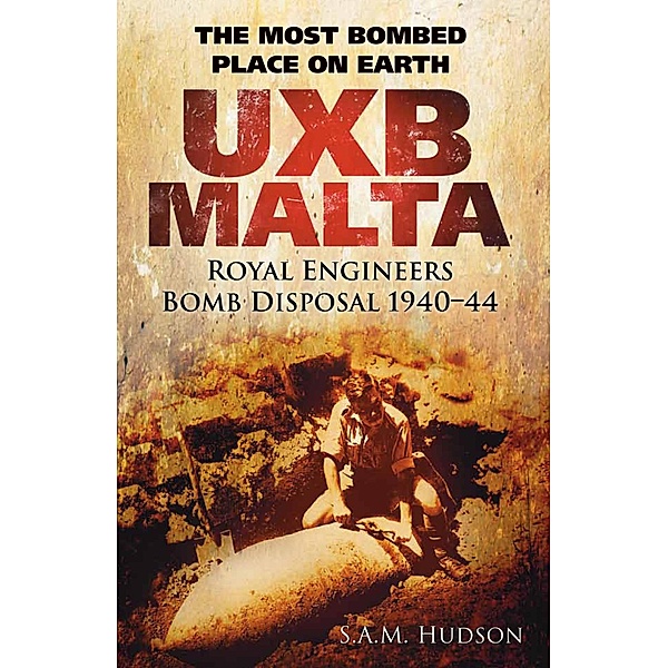 UXB Malta: Royal Engineers Bomb Disposal 1940-44, S A M Hudson