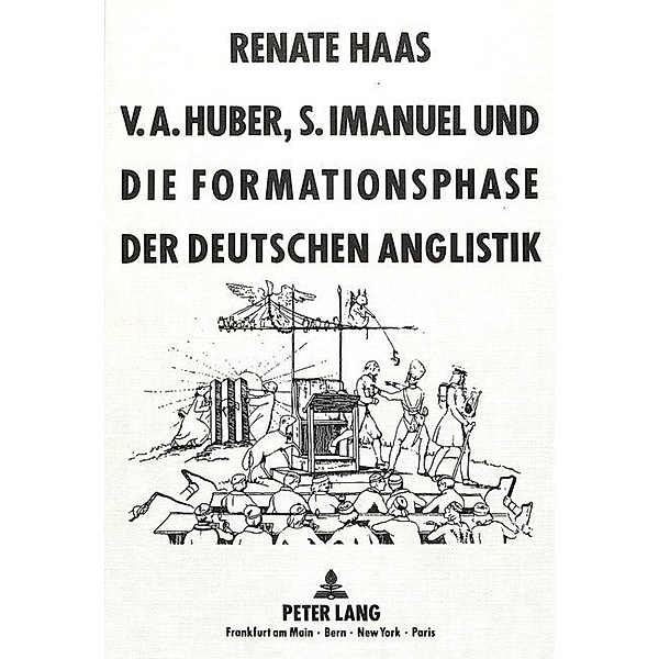 V.A. Huber, S. Imanuel und die Formationsphase der deutschen Anglistik, Renate Haas