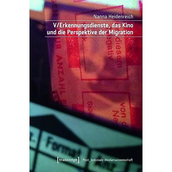 V/Erkennungsdienste, das Kino und die Perspektive der Migration / Post_koloniale Medienwissenschaft Bd.4, Nanna Heidenreich