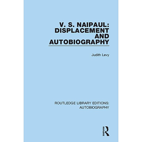 V. S. Naipaul: Displacement and Autobiography, Judith Levy