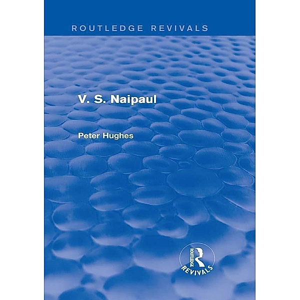 V. S. Naipaul (Routledge Revivals) / Routledge Revivals, Peter Hughes