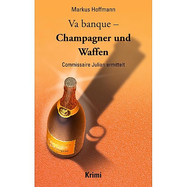 Va banque - Champagner und Waffen / Commissaire Julian ermittelt Bd.2, Markus Hoffmann