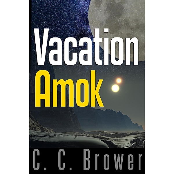 Vacation Amok (Short Fiction Young Adult Science Fiction Fantasy, #10) / Short Fiction Young Adult Science Fiction Fantasy, C. C. Brower