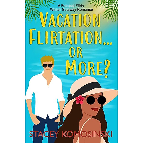 Vacation Flirtation...or More? (Winter Getaway Romance, #1) / Winter Getaway Romance, Stacey Komosinski