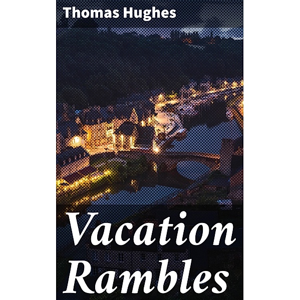 Vacation Rambles, Thomas Hughes