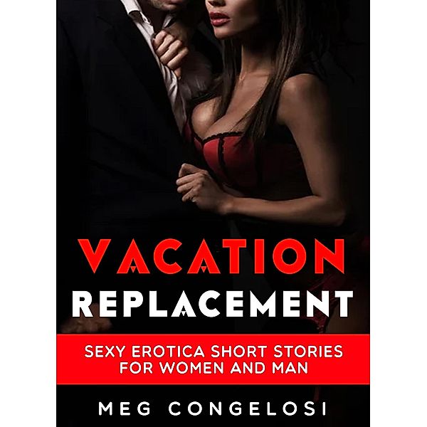 Vacation Replacement: Sexy Erotica Short Stories for Women and Man, Meg Congelosi