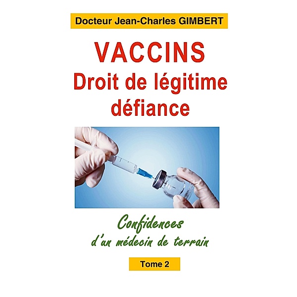 Vaccins,droit de légitime défiance / Confidences d'un médecin de terrain Bd.2, Jean-Charles Gimbert
