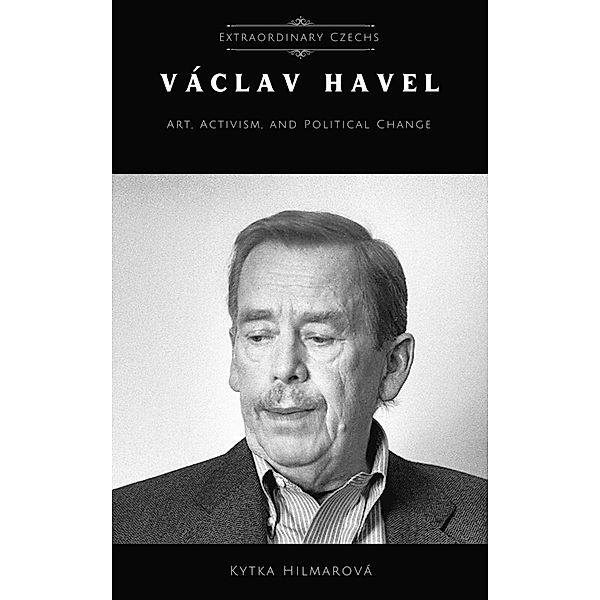 Vaclav Havel: Art, Activism, and Political Change (Extraordinary Czechs) / Extraordinary Czechs, Kytka Hilmarova