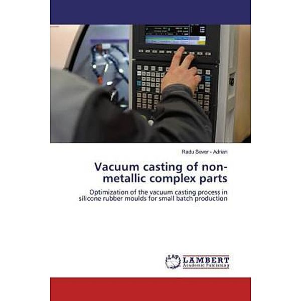 Vacuum casting of non-metallic complex parts, Radu Sever - Adrian