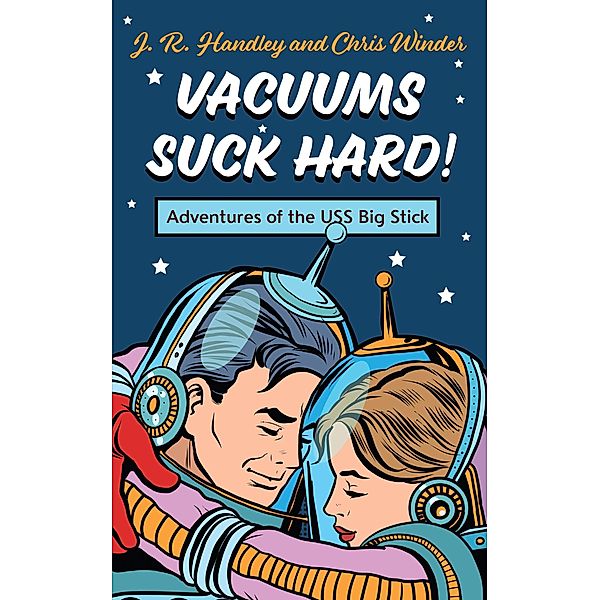 Vacuums Suck Hard! Adventures of the USS Big Stick, J. R. Handley, Chris Winder