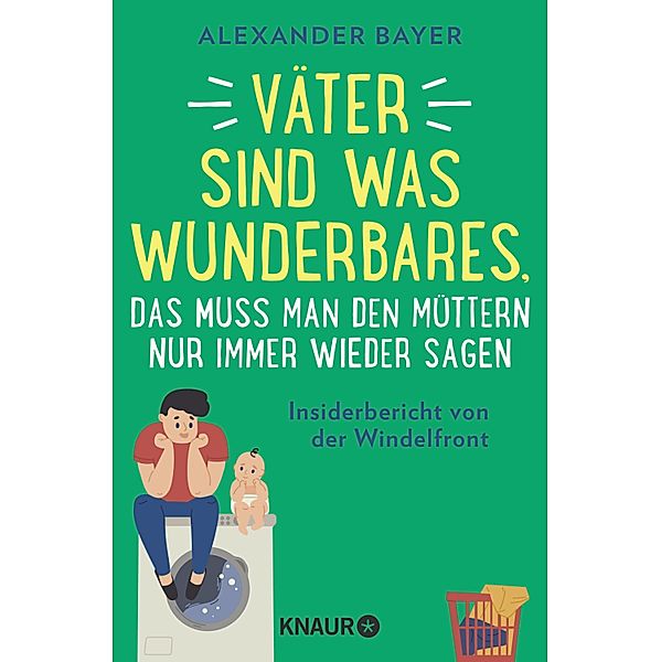 Väter sind was Wunderbares, das muss man den Müttern nur immer wieder sagen, Alexander Bayer