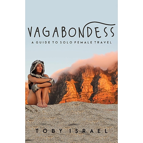 Vagabondess: A Guide to Solo Female Travel, Toby Israel