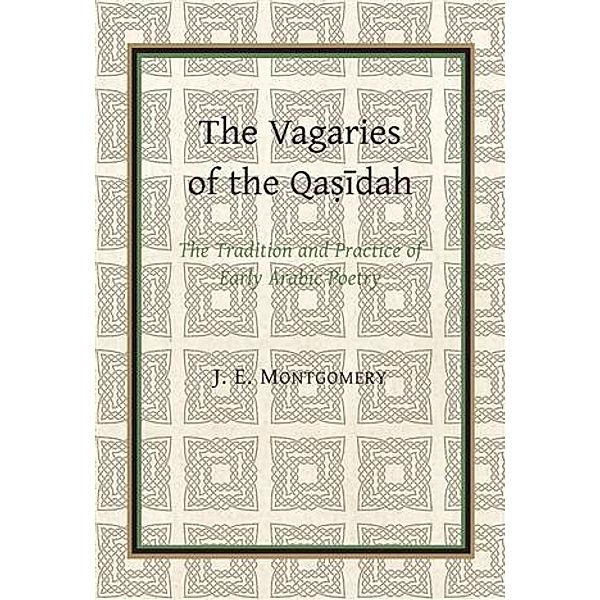 Vagaries of the Qasidah by J. E. Montgomery, J. E Montgomery