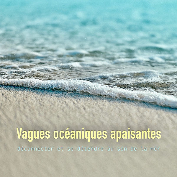 Vagues océaniques apaisantes: déconnecter et se détendre au son de la mer, Yella A. Deeken