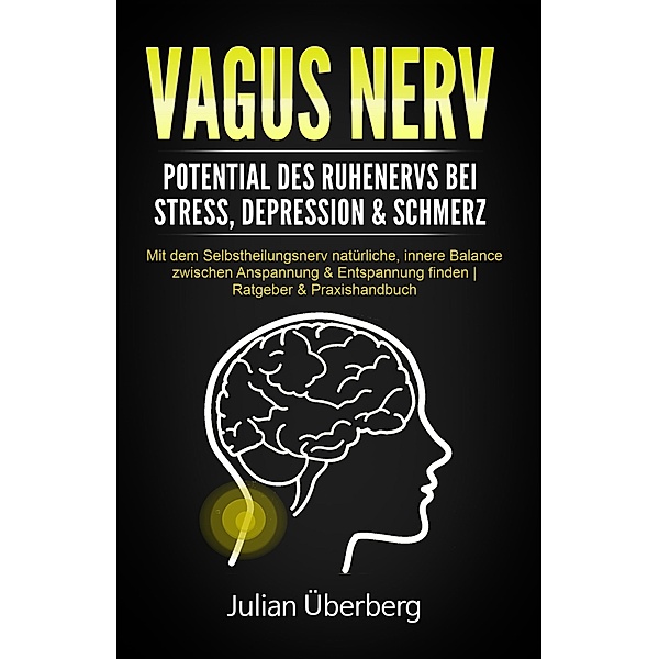 VAGUS NERV - Potential des Ruhenervs bei Stress, Depression & Schmerz, Julian Überberg