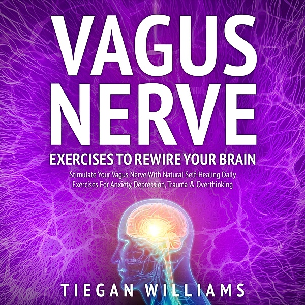 Vagus Nerve Exercises To Rewire Your Brain, Tiegan Williams