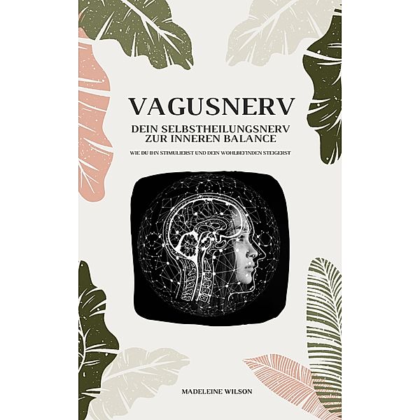 Vagusnerv - Dein Selbstheilungsnerv zur inneren Balance: Wie du ihn stimulierst und dein Wohlbefinden steigerst, Madeleine Wilson