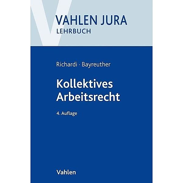 Vahlen Jura/Lehrbuch / Kollektives Arbeitsrecht, Reinhard Richardi, Frank Bayreuther