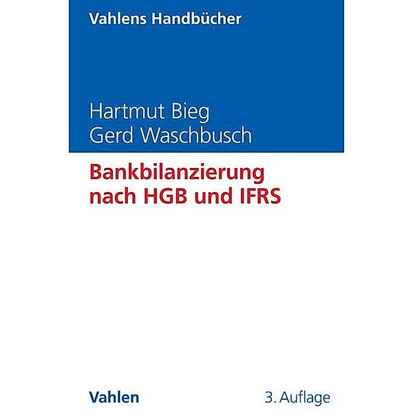 Vahlens Handbücher der Wirtschafts- und Sozialwissenschaften / Bankbilanzierung nach HGB und IFRS, Hartmut Bieg, Gerd Waschbusch
