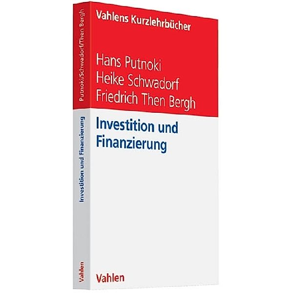 Vahlens Kurzlehrbücher / Investition und Finanzierung, Hans Putnoki, Heike Schwadorf, Friedrich Then Bergh