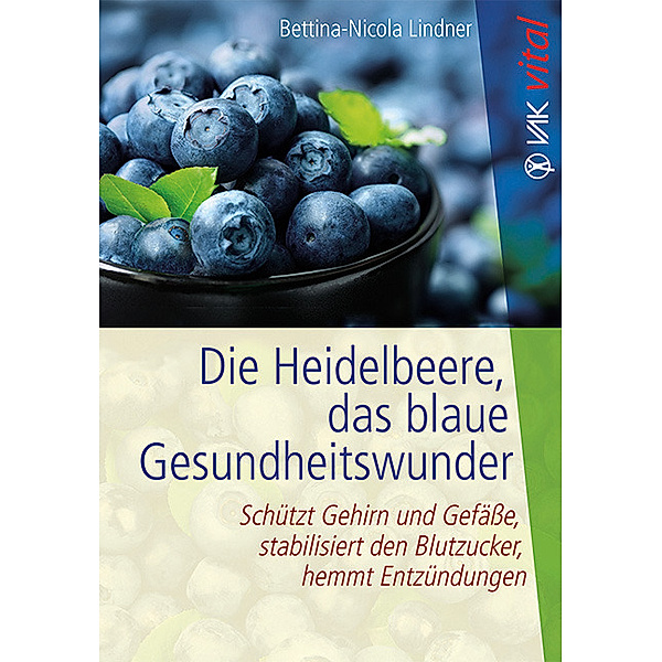 VAK vital / Die Heidelbeere, das blaue Gesundheitswunder, Bettina-Nicola Lindner