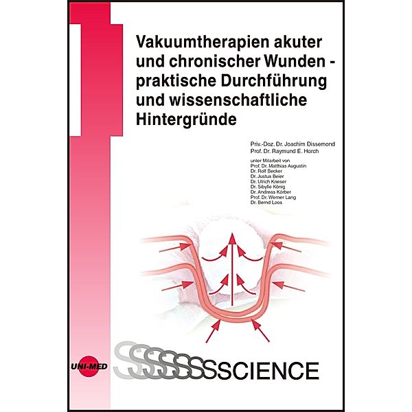 Vakuumtherapien akuter und chronischer Wunden - praktische Durchführung und wissenschaftliche Hintergründe / UNI-MED Science, Joachim Dissemond, Raymund E. Horch