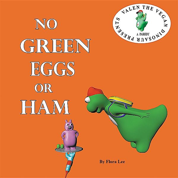 Valen The Vegan Dinosaur: No Green Eggs Or Ham, Flora Lee