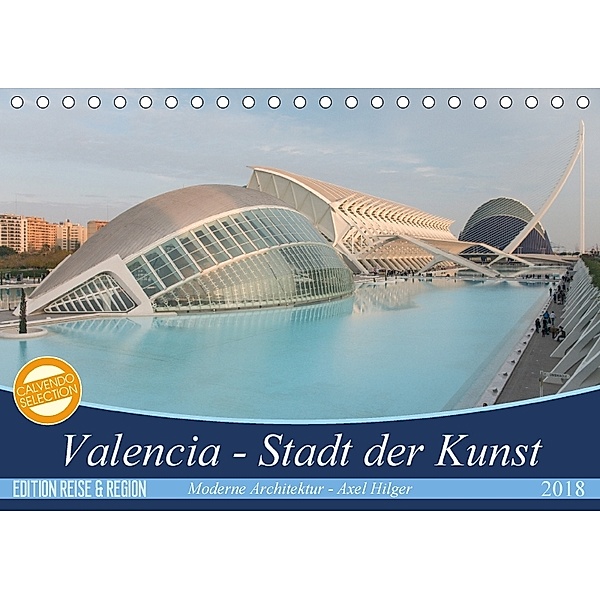 Valencia - Stadt der Kunst (Tischkalender 2018 DIN A5 quer), Axel Hilger