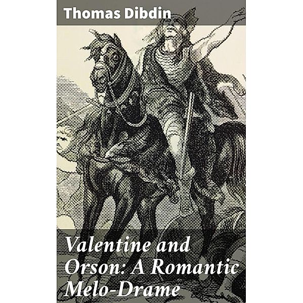 Valentine and Orson: A Romantic Melo-Drame, Thomas Dibdin