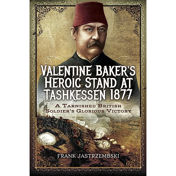 Valentine Baker's Heroic Stand at Tashkessen 1877, Frank Jastrzembski