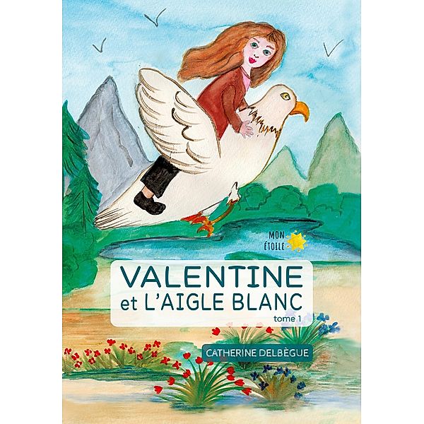 Valentine et l'aigle blanc Tome 1, Catherine Delbegue