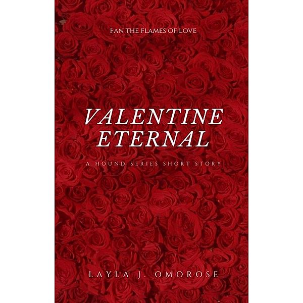 Valentine Eternal (Hound Series, #3.5) / Hound Series, Layla J. Omorose