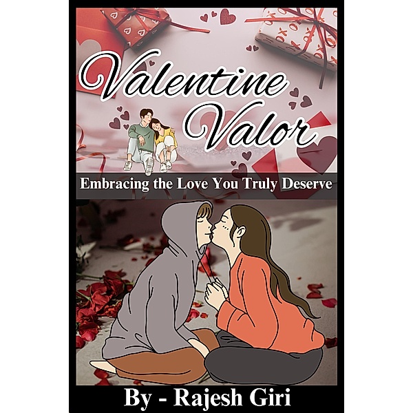 Valentine Valor: Embracing the Love You Truly Deserve, Rajesh Giri