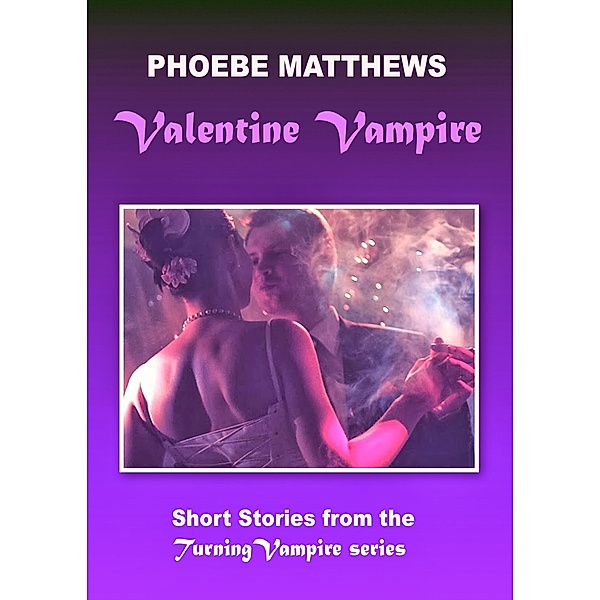 Valentine Vampire (Turning Vampire stories, #1) / Turning Vampire stories, Phoebe Matthews