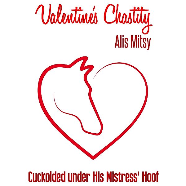 Valentine’s Chastity: Cuckolded under His Mistress’ Hoof, Alis Mitsy