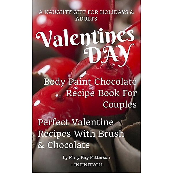 Valentines Day Body Paint Chocolate Recipe Book For Couples - Perfect Valentine Recipes With Chocolate & Brush - A Naughty Gift For Holidays & Adults, Mary Kay Patterson