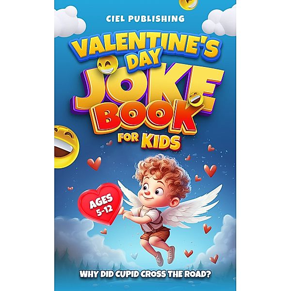 Valentine's Day Joke Book for Kids: Why Did Cupid Cross the Road? Clean Funny Jokes Gift Idea for Kids 5-7, 8-12, Ciel Publishing